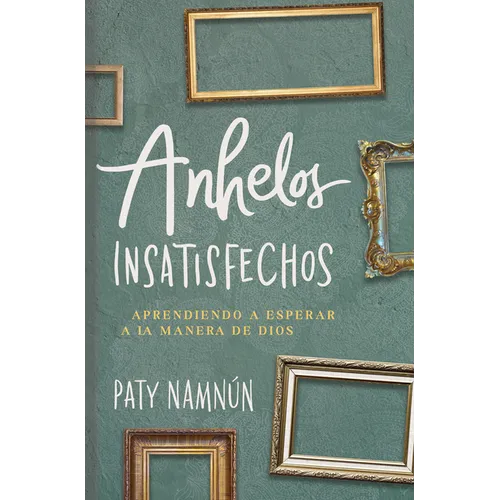 Anhelos Insatisfechos: Aprendiendo a Esperar a la Manera de Dios - Paperback