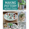 Making Pottery Without a Kiln: Happy Little Projects to Make for Your Home - Paperback