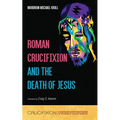 Roman Crucifixion and the Death of Jesus - Hardcover