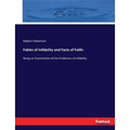 Fables of Infidelity and Facts of Faith: Being an Examination of the Evidences of Infidelity - Paperback