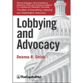 Lobbying and Advocacy: Winning Strategies, Resources, Recommendations, Ethics and Ongoing Compliance for Lobbyists and Washington Advocates - Hardcover