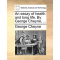 An essay of health and long life. By George Cheyne, ... - Paperback