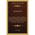 Occult Arts: An Examination of the Claims Made for the Existence and Practice of Supernormal Powers and an Attempted Justification - Hardcover