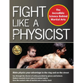 Fight Like a Physicist: The Incredible Science Behind Martial Arts - Paperback