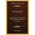 The Fun Of It: Random Records Of My Own Flying And Of Women In Aviation - Paperback