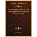 The Principles Of Light And Color As Revealed By The Material And Spiritual Universe - Hardcover