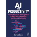 AI and Productivity: Using Artificial Intelligence to Improve Processes and Unlock Potential - Hardcover