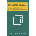 James A. Garfield, His Religion And Education: A Study In The Religious And Educational Thought And Activity Of An American Statesman - Hardcover