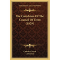 The Catechism Of The Council Of Trent (1829) - Paperback