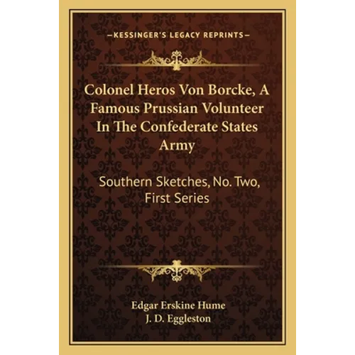 Colonel Heros Von Borcke, A Famous Prussian Volunteer In The Confederate States Army: Southern Sketches, No. Two, First Series - Paperback