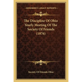 The Discipline Of Ohio Yearly Meeting Of The Society Of Friends (1876) - Paperback