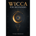 Wicca for Beginners: A Collection of Essentials for the Solo Practitioner. Beginning Practical Magic, Faith, Spells, Magic, Shadow, and Witchcraft Rit - Paperback