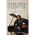 The Day I Got Up: A Story of Healing, Hope, and the Power of Faith - Hardcover