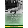 Dying Testimonies of Saved and Unsaved: All 236 Accounts of Christians and Sinners on their Deathbeds (Hardcover) - Hardcover