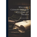 William I, German Emperor and King of Prussia - Paperback