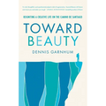 Toward Beauty: Reigniting a Creative Life on the Camino de Santiago - Paperback
