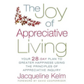 The Joy of Appreciative Living: Your 28-Day Plan to Greater Happiness Using the Principles of Appreciative Inquiry - Paperback