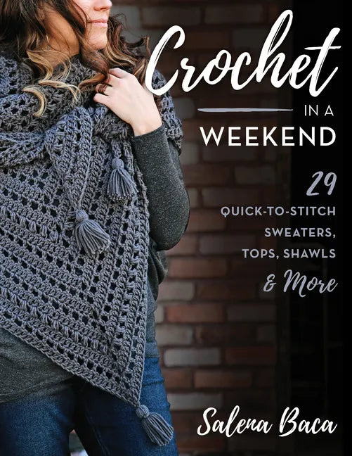 Crochet in a Weekend: 29 Quick-To-Stitch Sweaters, Tops, Shawls & More - Paperback