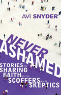 Never Ashamed: Stories of Sharing Faith with Scoffers and Skeptics - Paperback
