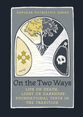 On the Two Ways: Life or Death, Light or Darkness: Foundational Texts in the Tradition - Paperback