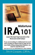 IRA Misfortune 101: Learn the Best Kept Secrets in the Financial World Today! - Paperback