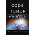 The Code of Honor: Embracing Ethics in Cybersecurity - Hardcover