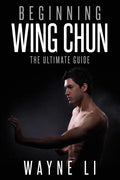 Wing Chun: Beginning Wing Chun: The Ultimate Guide To Starting Wing Chun - Paperback