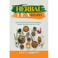 Herbal Tea Recipes: Crafting Delicious and Nutritious Herbal Blends: A Recipe Guide - Paperback