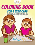Coloring Book for 6 Year Olds Super Fun Activity Book - Paperback