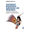 Culturally Responsive Substance Use Treatment: A Guide for Practitioners, Students, and Organizations - Paperback