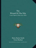 The Wizard Of The Nile: Comic Opera In Three Acts (1895) - Paperback