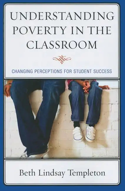 Understanding Poverty in the Classroom: Changing Perceptions for Student Success - Paperback