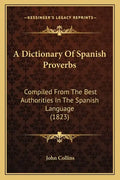 A Dictionary of Spanish Proverbs: Compiled from the Best Authorities in the Spanish Language (1823) - Paperback