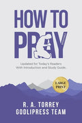 R. A. Torrey How to Pray Effectively: Updated for Today's Readers With Introduction and Study Guide (LARGE PRINT) - Paperback