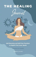 The Healing Journal: Self-Discovery and Self-Care Practices to Explore Your Inner World (A 10-Week Guided Journal) - Paperback