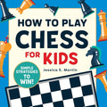 How to Play Chess for Kids: Simple Strategies to Win - Paperback