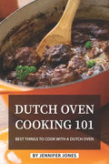 Dutch Oven Cooking 101: Best Things to Cook with a Dutch Oven - Paperback