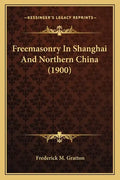 Freemasonry In Shanghai And Northern China (1900) - Paperback