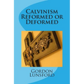 Calvinism - Reformed or Deformed - Paperback