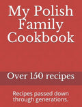 My Polish Family Cookbook: Recipes passed down through generations. - Paperback