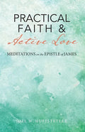 Practical Faith & Active Love: Meditations on the Epistle of James - Paperback