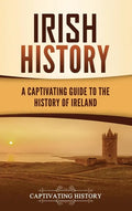 Irish History: A Captivating Guide to the History of Ireland - Hardcover
