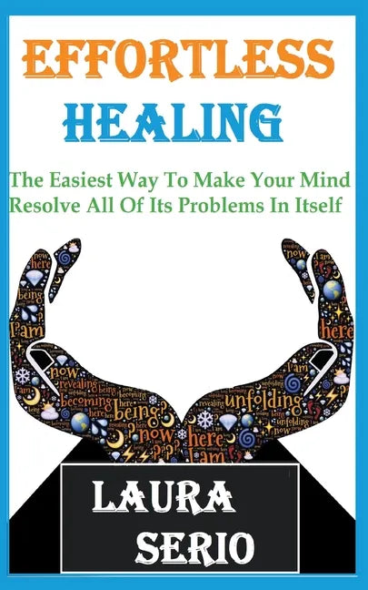Effortless Healing: The Easiest Way To Make Your Mind Resolve All Of Its Problems In Itself - Paperback