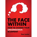 The Face Within: How To Change Your Unconscious Blueprint - Paperback