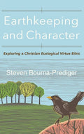 Earthkeeping and Character: Exploring a Christian Ecological Virtue Ethic - Hardcover
