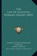 The Life Of Augustus Herman Franke (1847) - Paperback