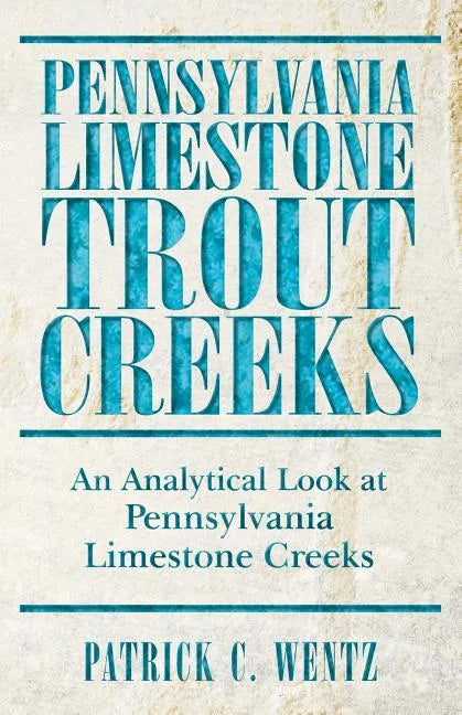 Pennsylvania Limestone Trout Creeks: An Analytical Look at Pennsylvania Limestone Creeks - Paperback