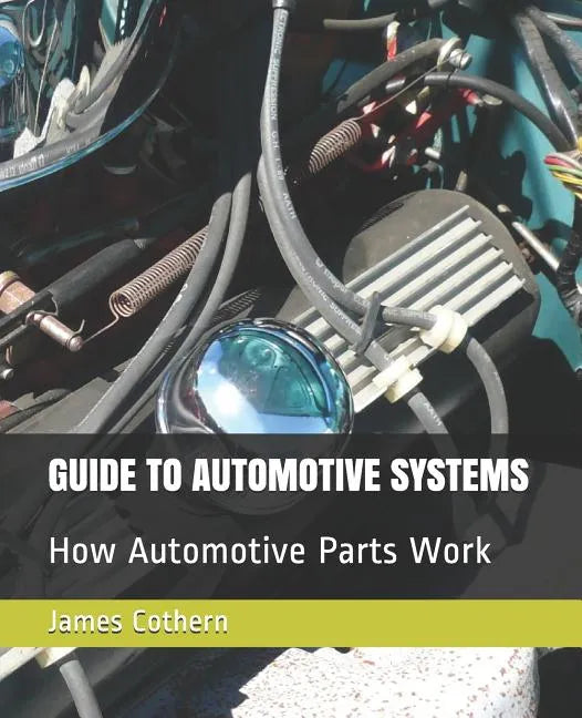 Guide to Automotive Systems: How Automotive Parts Work - Paperback