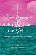 My Anchor Holds Within the Veil: Bipolar Disorder and God's Providence - Paperback
