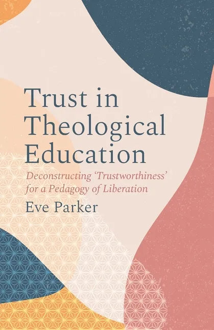 Trust in Theological Education: Deconstructing 'Trustworthiness' for a Pedagogy of Liberation - Paperback